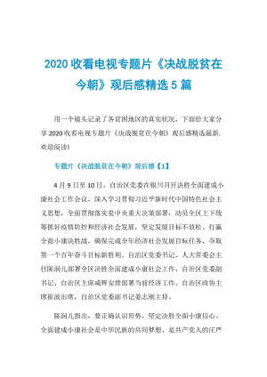 2020收看电视专题片《决战脱贫在今朝》观后感精选5篇.doc