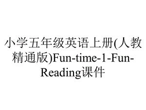 小学五年级英语上册(人教精通版)Funtime1FunReading课件.ppt