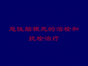 急性脑梗死的溶栓和抗栓治疗培训课件.ppt