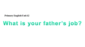 广州版英语四年级上册Module6Unit12《What’syourfather’sjob》课件.ppt