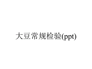 大豆常规检验(ppt).ppt