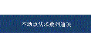 期：不动点法求数列通项课件.pptx