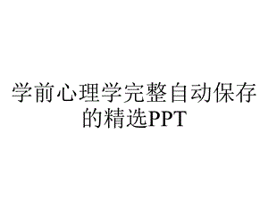 学前心理学完整自动保存的精选PPT.ppt