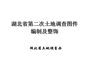 湖北省第二次土地调查图件编制及整饰规定课件.ppt