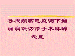 导视频脑电监测下癫痫病灶切除手术麻醉处置培训课件.ppt