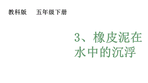 教科版小学科学五年级下册《橡皮泥在水中的沉浮》公开课课件.pptx