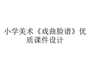 小学美术《戏曲脸谱》优质课件设计.pptx