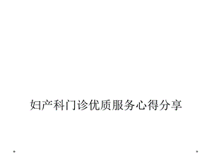 妇产科门诊优质服务心得分享课件.ppt