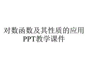 对数函数及其性质的应用PPT教学课件.ppt