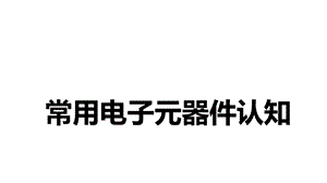 常用电子元器件认知课件.ppt