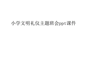 小学文明礼仪主题班会ppt课件讲课讲稿.ppt