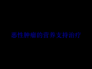 恶性肿瘤的营养支持治疗培训课件.ppt