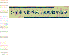 小学生习惯养成和家庭教育指导ppt课件.ppt