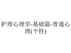 护理心理学基础篇普通心理(个性).ppt