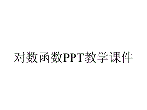 对数函数PPT教学课件.ppt