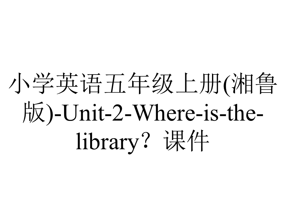 小学英语五年级上册(湘鲁版)Unit2Whereisthelibrary？课件.pptx_第1页