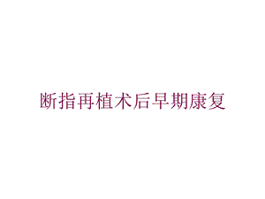 断指再植术后早期康复培训课件.ppt