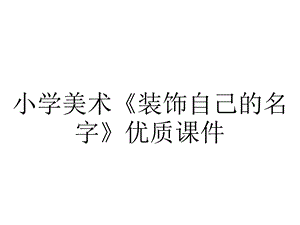 小学美术《装饰自己的名字》优质课件.pptx