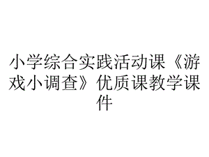 小学综合实践活动课《游戏小调查》优质课教学课件.pptx