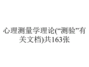 心理测量学理论(“测验”有关文档)共163张.pptx