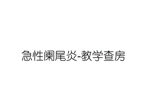 急性阑尾炎教学查房课件.ppt