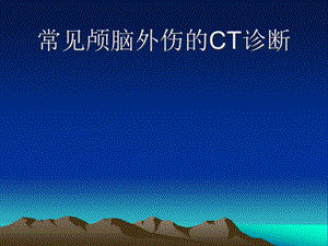 常见颅脑外伤的CT诊断7月讲义课件.pptx