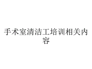 手术室清洁工培训相关内容.pptx