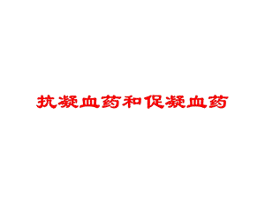 抗凝血药和促凝血药培训课件.ppt