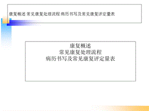 康复概述常见康复处理流程病历书写及常见康复评定量表课件.ppt