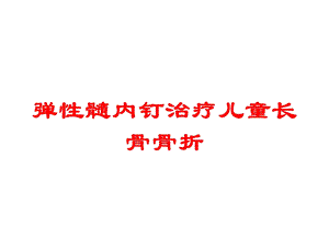 弹性髓内钉治疗儿童长骨骨折培训课件.ppt