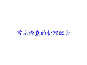 常见检查的护理配合培训课件.ppt