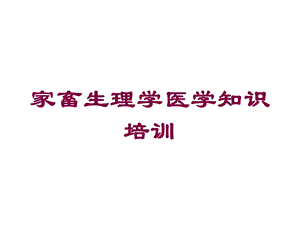 家畜生理学医学知识培训培训课件.ppt