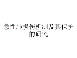 急性肺损伤机制及其保护的研究.pptx