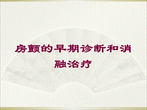 房颤的早期诊断和消融治疗培训课件.ppt