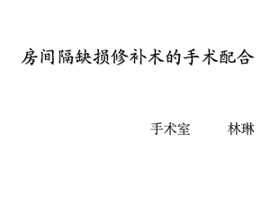 房间隔缺损修补术的手术配合课件.ppt