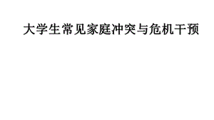 大学生常见家庭冲突与危机干预课件.pptx