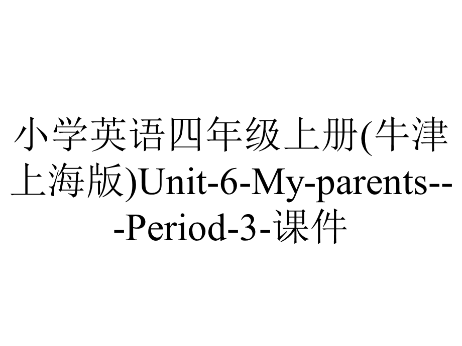 小学英语四年级上册(牛津上海版)Unit6MyparentsPeriod3课件.pptx_第1页