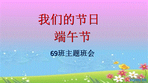 我们的节日端午节主题班会ppt课件.ppt