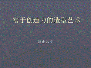 富于创造力的造型艺术ppt课件.ppt