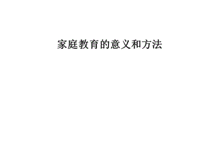 家庭教育的意义和方法课件.ppt