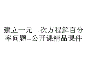 建立一元二次方程解百分率问题公开课精品课件.pptx