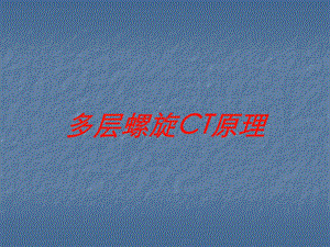 多层螺旋CT原理培训课件.ppt