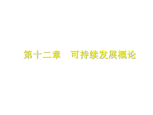 环境生态学导论第十二章可持续发展概论课件.ppt