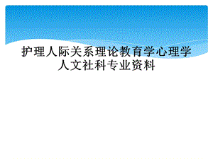 护理人际关系理论教育学心理学人文社科专业课件.ppt