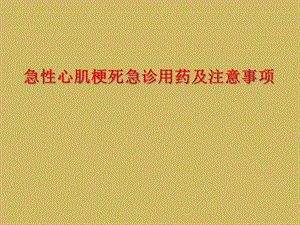 急性心肌梗死急诊用药及注意事项课件.ppt