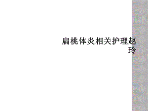 扁桃体炎相关护理赵玲课件.ppt