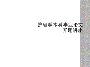 护理学本科毕业论文开题讲座课件.ppt