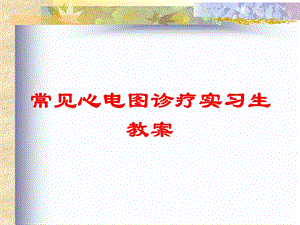 常见心电图诊疗实习生教案培训课件.ppt