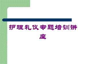 护理礼仪专题培训讲座培训课件.ppt