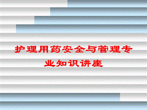 护理用药安全与管理专业知识讲座培训课件.ppt